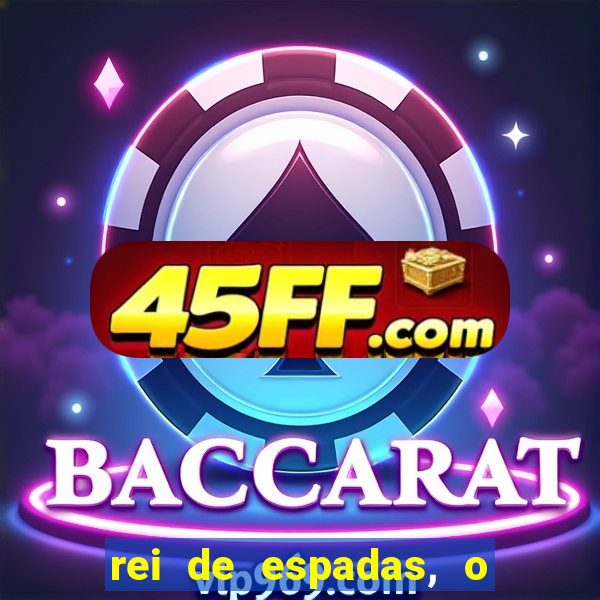 rei de espadas, o que ele sente por mim